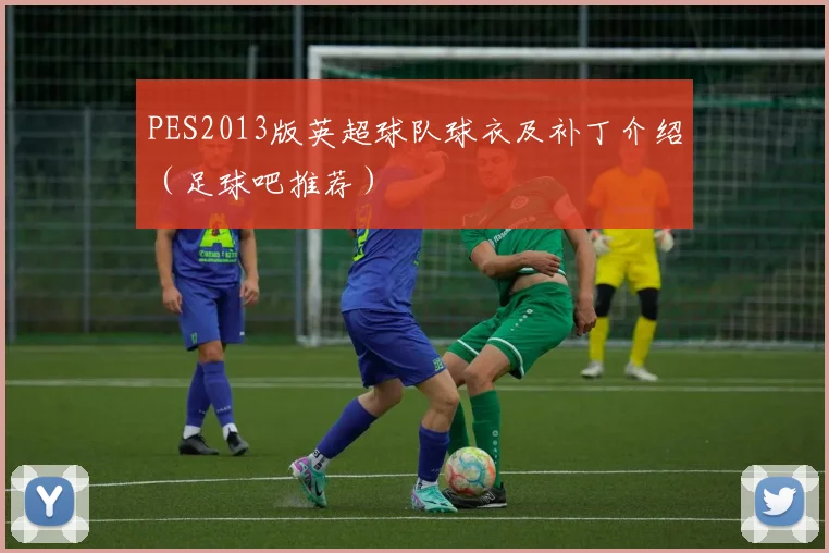PES2013版英超球队球衣及补丁介绍（足球吧推荐）